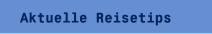 Aktuelle Reisetips